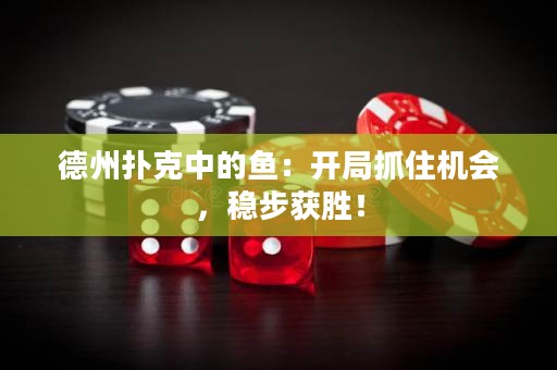 德州撲克中的魚：開局抓住機(jī)會(huì)，穩(wěn)步獲勝！