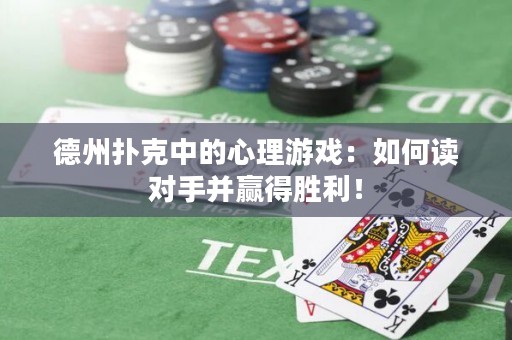 德州撲克中的心理游戲：如何讀對手并贏得勝利！