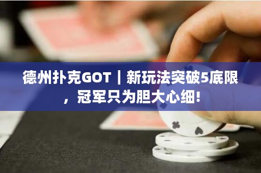德州撲克GOT｜新玩法突破5底限，冠軍只為膽大心細(xì)!