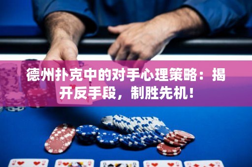 德州撲克中的對(duì)手心理策略：揭開反手段，制勝先機(jī)！
