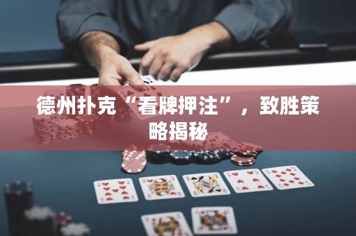 德州撲克“看牌押注”，致勝策略揭秘