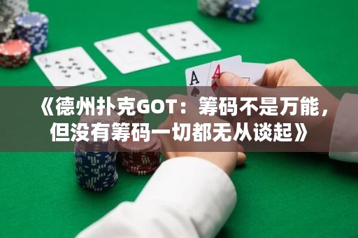 《德州撲克GOT：籌碼不是萬能，但沒有籌碼一切都無從談起》