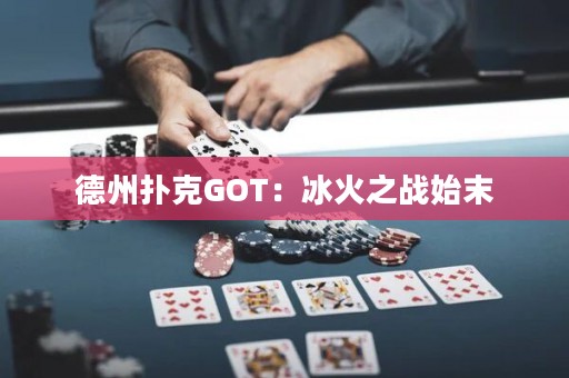 德州撲克GOT：冰火之戰(zhàn)始末