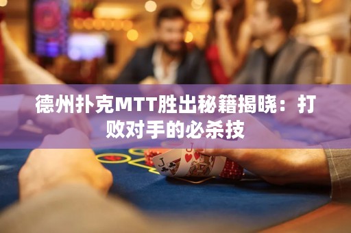 德州撲克MTT勝出秘籍揭曉：打敗對手的必殺技