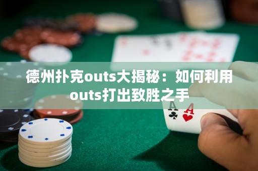 德州撲克outs大揭秘：如何利用outs打出致勝之手