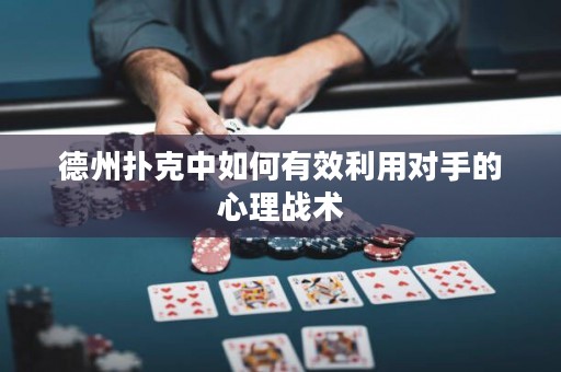 德州撲克中如何有效利用對(duì)手的心理戰(zhàn)術(shù)