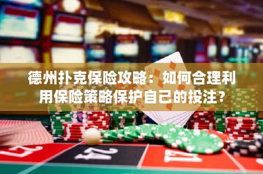 德州撲克保險攻略：如何合理利用保險策略保護(hù)自己的投注？