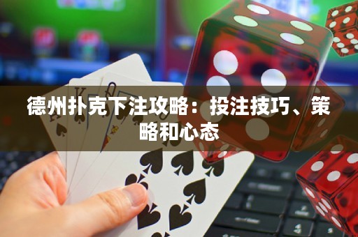 德州撲克下注攻略：投注技巧、策略和心態(tài)