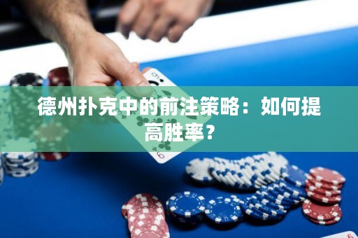 德州撲克中的前注策略：如何提高勝率？
