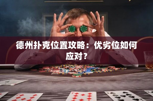 德州撲克位置攻略：優(yōu)劣位如何應(yīng)對？