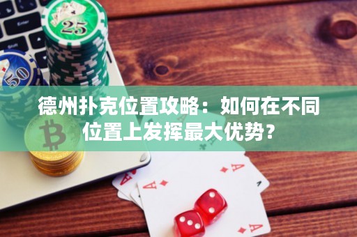 德州撲克位置攻略：如何在不同位置上發(fā)揮最大優(yōu)勢？