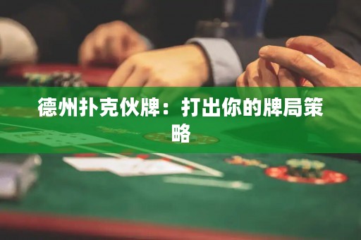 德州撲克伙牌：打出你的牌局策略