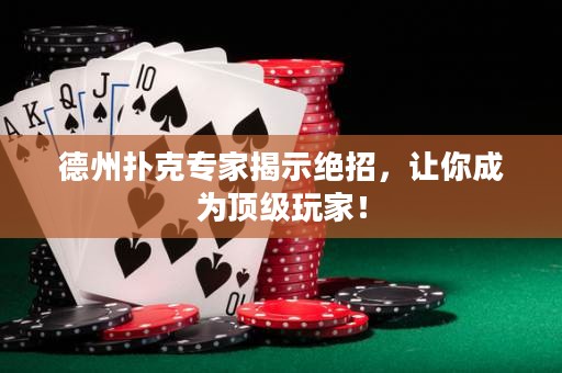 德州撲克專家揭示絕招，讓你成為頂級玩家！