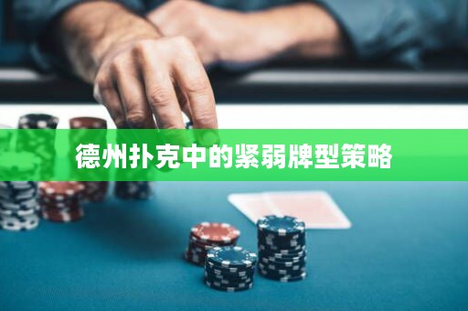 德州撲克中的緊弱牌型策略