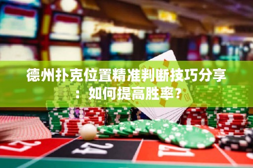 德州撲克位置精準(zhǔn)判斷技巧分享：如何提高勝率？