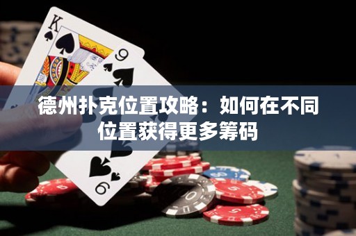 德州撲克位置攻略：如何在不同位置獲得更多籌碼