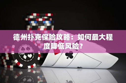 德州撲克保險攻略：如何最大程度降低風險？