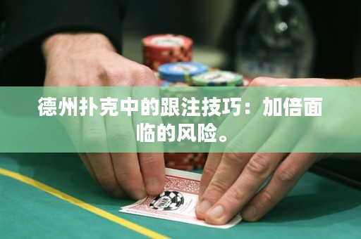 德州撲克中的跟注技巧：加倍面臨的風(fēng)險(xiǎn)。