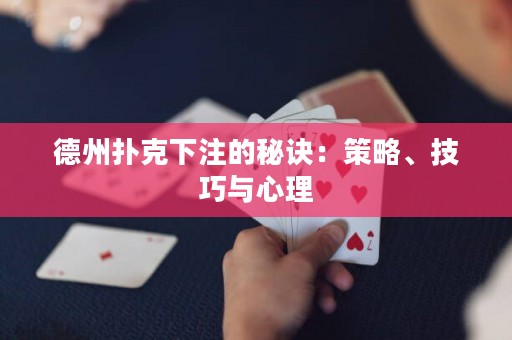 德州撲克下注的秘訣：策略、技巧與心理