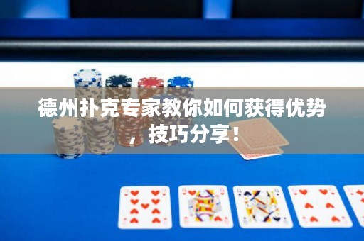 德州撲克專家教你如何獲得優(yōu)勢，技巧分享！