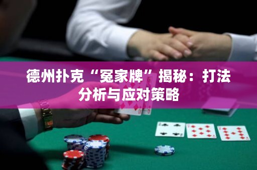 德州撲克“冤家牌”揭秘：打法分析與應對策略