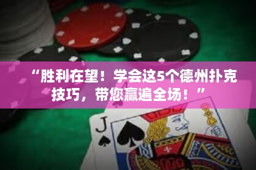 “勝利在望！學(xué)會這5個德州撲克技巧，帶您贏遍全場！”