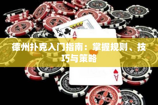 德州撲克入門指南：掌握規(guī)則、技巧與策略
