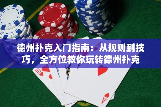 德州撲克入門指南：從規(guī)則到技巧，全方位教你玩轉(zhuǎn)德州撲克