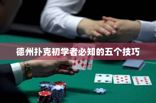 德州撲克初學(xué)者必知的五個技巧