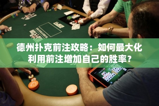 德州撲克前注攻略：如何最大化利用前注增加自己的勝率？