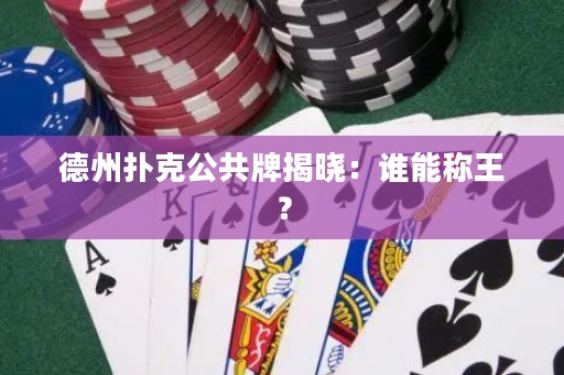 德州撲克公共牌揭曉：誰能稱王？