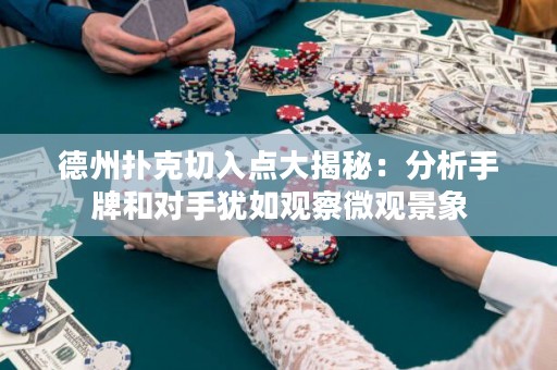 德州撲克切入點(diǎn)大揭秘：分析手牌和對(duì)手猶如觀察微觀景象