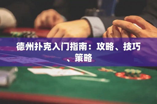 德州撲克入門指南：攻略、技巧、策略