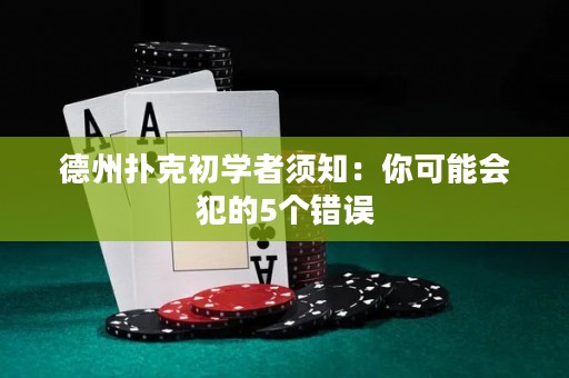 德州撲克初學(xué)者須知：你可能會(huì)犯的5個(gè)錯(cuò)誤