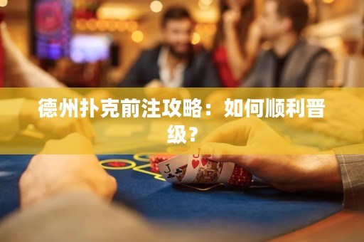 德州撲克前注攻略：如何順利晉級(jí)？