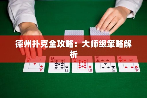 德州撲克全攻略：大師級(jí)策略解析