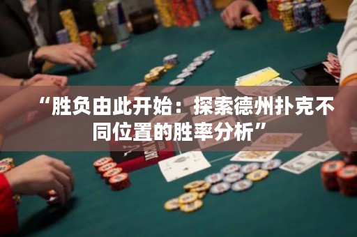 “勝負(fù)由此開(kāi)始：探索德州撲克不同位置的勝率分析”