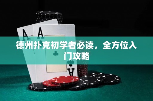 德州撲克初學(xué)者必讀，全方位入門攻略