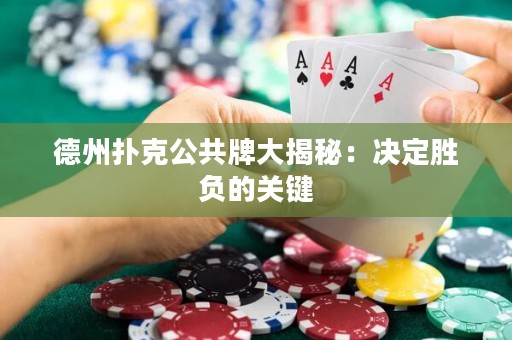 德州撲克公共牌大揭秘：決定勝負的關(guān)鍵