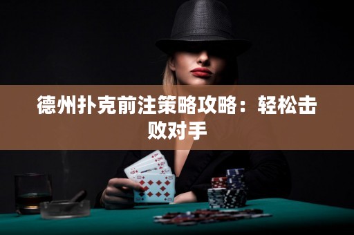 德州撲克前注策略攻略：輕松擊敗對(duì)手