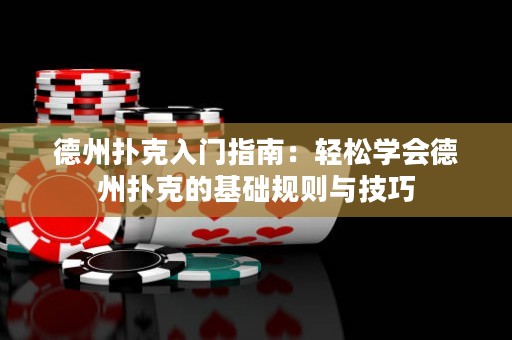 德州撲克入門指南：輕松學(xué)會(huì)德州撲克的基礎(chǔ)規(guī)則與技巧