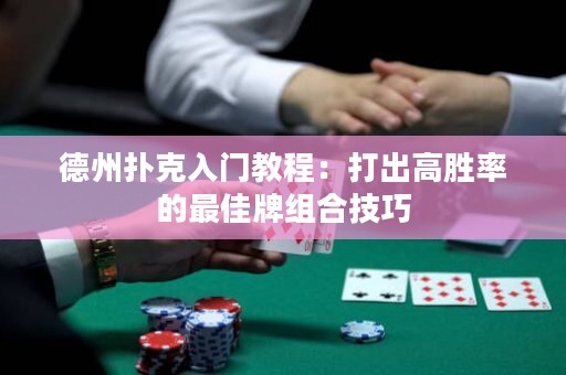 德州撲克入門教程：打出高勝率的最佳牌組合技巧