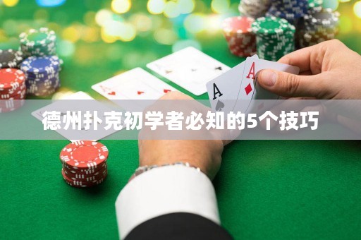 德州撲克初學(xué)者必知的5個(gè)技巧