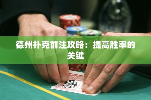 德州撲克前注攻略：提高勝率的關(guān)鍵