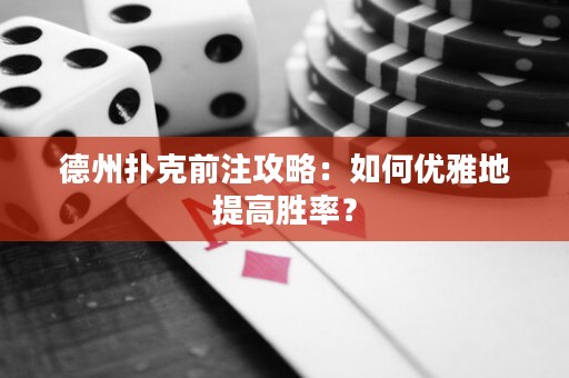 德州撲克前注攻略：如何優(yōu)雅地提高勝率？