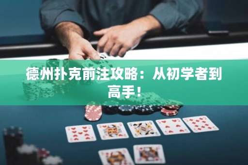 德州撲克前注攻略：從初學(xué)者到高手！
