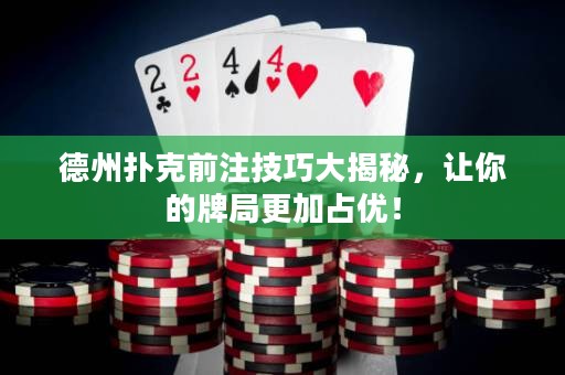 德州撲克前注技巧大揭秘，讓你的牌局更加占優(yōu)！
