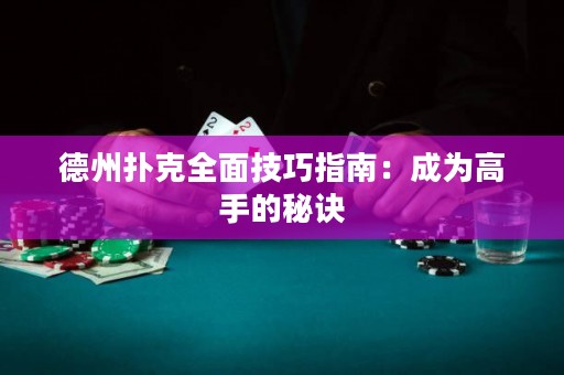 德州撲克全面技巧指南：成為高手的秘訣