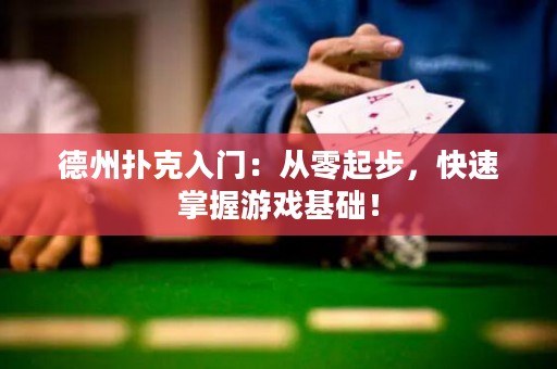 德州撲克入門：從零起步，快速掌握游戲基礎(chǔ)！