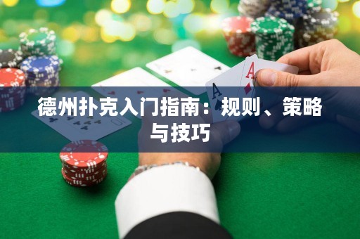 德州撲克入門指南：規(guī)則、策略與技巧